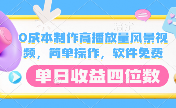 0成本制作高播放量风景视频,简单操作,软件免费,单日收益四位数