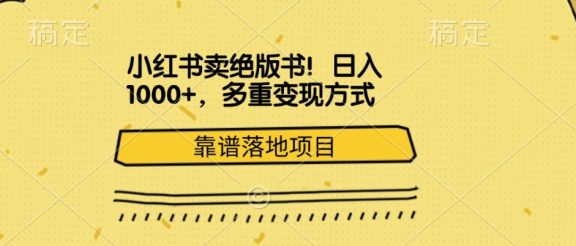 小红书卖绝版书！日入1000+，多重变现方式，靠谱落地项目