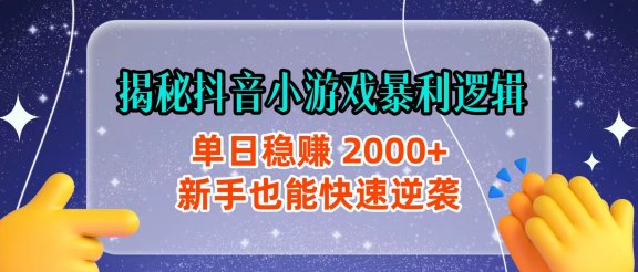 揭秘抖音小游戏暴利逻辑：单日稳赚 2000+，新手也能快速逆袭