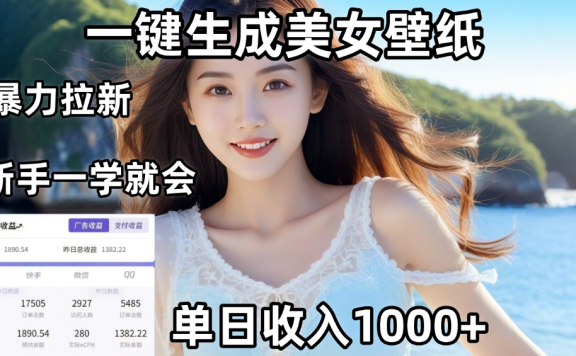 通过AI一键生成美女壁纸暴力拉新，单日变现1000+，两分钟制作一个作品！新手小白一学就会！
