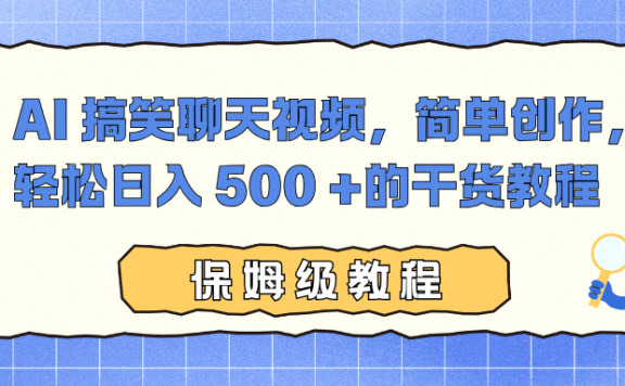 AI 搞笑聊天视频,简单创作,轻松日入 500 +的干货教程