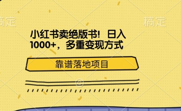 小红书卖绝版书！日入1000+，多重变现方式，靠谱落地项目