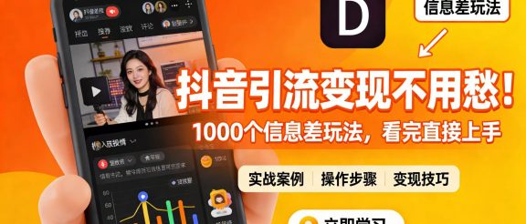 抖音引流变现不用愁！1000 个信息差玩法，看完直接上手