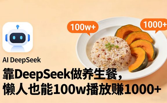 靠 DeepSeek 做养生餐视频，懒人也能 100w 播放赚 1000+