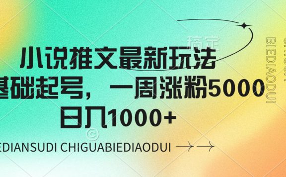 小说推文最新玩法，0基础起号，一周涨粉5000，日入1000+