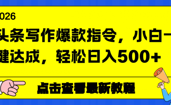 头条写作爆款指令，小白一键达成，轻松日入500+