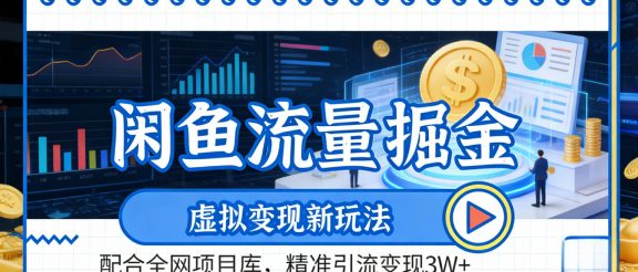 咸鱼配合全网项目库-流量掘金虚拟变现新玩法，精准引流变现2W+