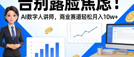 告别露脸焦虑!AI 数字人讲师,商业赛道轻松月入 10w+
