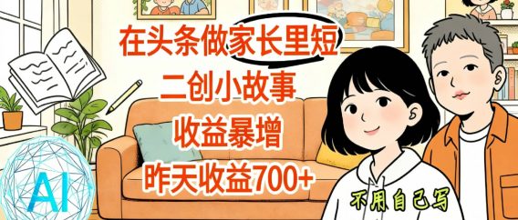 【天呐！】在头条做家长里短二创小故事，收益暴增，昨天收益700+