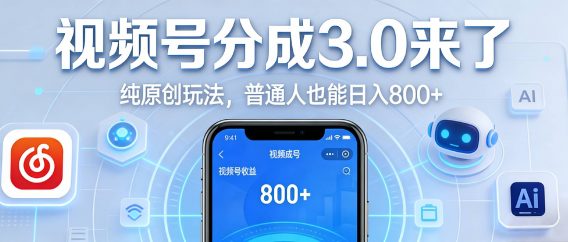 视频号分成 3.0 时代：原创玩法，普通人也能日入 800+