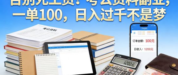 告别死工资！考公资料副业，一单 100，日入过千不是梦