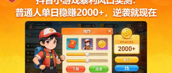 抖音小游戏暴利风口实测:普通人单日稳赚 2000+,逆袭就现在