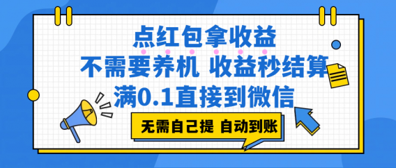 点红包拿收益,不需要养机,收益秒结算,满0.1直接到微信,都不需要自己提,非常丝滑,人人可操作