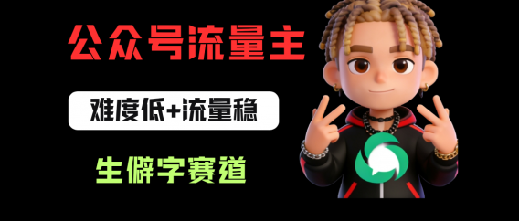 公众号流量主之生僻字赛道，流量稳+难度低，每天10分钟，新手0门槛