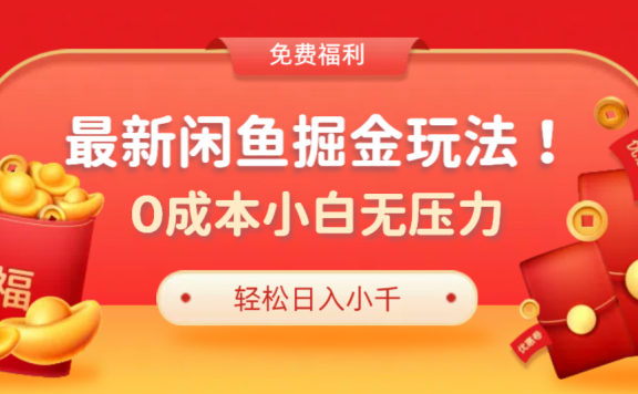 最新咸鱼掘金玩法2.0，更新玩法，0成本小白无压力，多种变现轻松日入过千