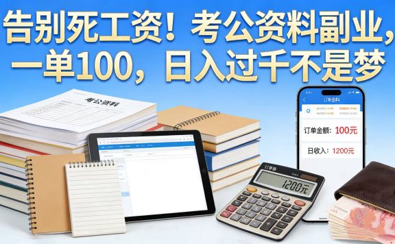告别死工资！考公资料副业，一单 100，日入过千不是梦