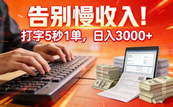告别慢收入！打字 5 秒 1 单，日入 3000+