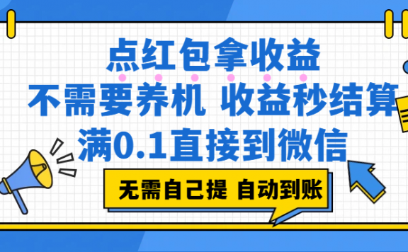 点红包拿收益,不需要养机,收益秒结算,满0.1直接到微信,都不需要自己提,非常丝滑,人人可操作