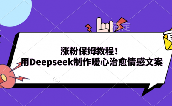 涨粉保姆教程!用Deepseek制作暖心治愈情感文案