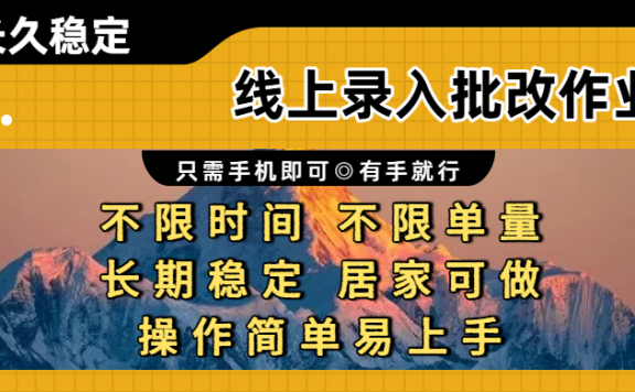 线上录入批改作业项目,只需手机即可,不限时间 不限单量,有手就行,小白在家兼职可做