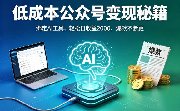 低成本公众号变现秘籍：绑定 AI 工具，轻松日收益 2000，爆款不断更