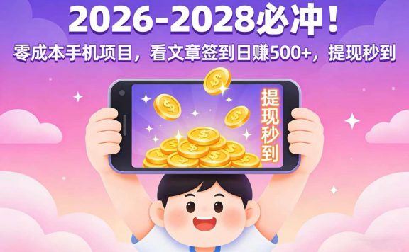 2026-2028 必冲！零成本手机项目，看文章签到日赚 500+，提现秒到
