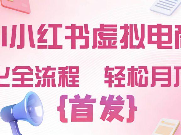 2026年AI小红书虚拟电商 标准化全流程 轻松月入过万