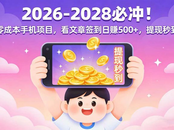 2026-2028 必冲！零成本手机项目，看文章签到日赚 500+，提现秒到