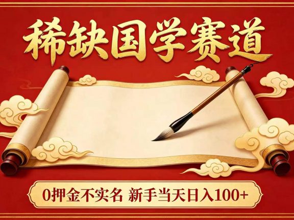 稀缺国学赛道！0 押金不实名 新手当天日入 100+