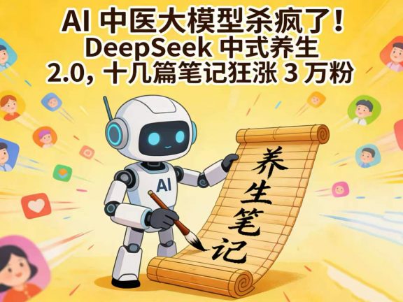 AI 中医大模型杀疯了！DeepSeek 中式养生 2.0，十几篇笔记狂涨 3 万粉
