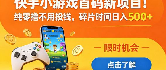 快手小游戏首码新项目！纯零撸不用投钱，碎片时间日入 500+