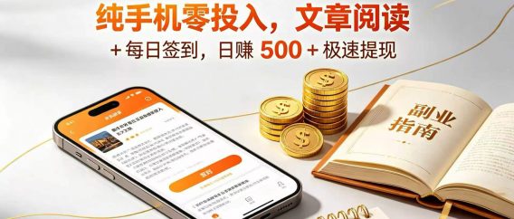 未来三年必做副业！纯手机零投入，文章阅读 + 每日签到，日赚 500 + 极速提现