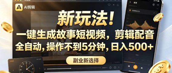 新玩法!一键生成故事短视频,剪辑配音全自动,操作不到5分钟,日入500+