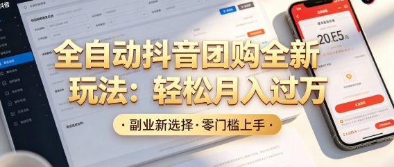 抖音全自动团购达人新玩法，一部手机轻松月入过万，日赚2000+