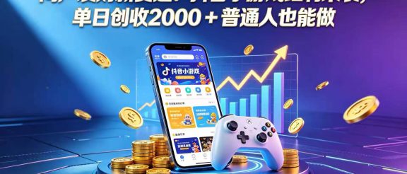 闷声发财新赛道！抖音小游戏红利来袭，单日创收 2000 + 普通人也能做