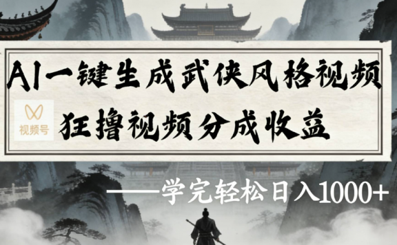 AI一键生成武侠风格视频视频号狂撸视频分成收益