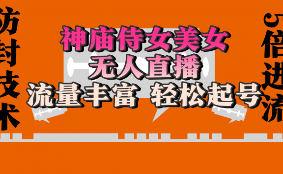 神庙侍女美女无人直播,流量丰富、轻松起号,有着全网最权威的防封技术、开播五分钟直播间进流5倍以上,单场撸音浪2000+