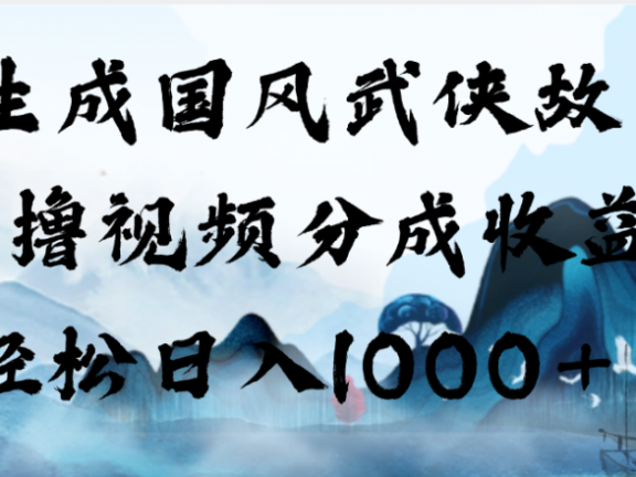 AI生成国风武侠故事，狂撸视频分成收益，轻松日入1000+！【可多平台分发】