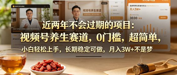 近两年不会过期的项目:视频号养生赛道,0门槛,超简单,小白轻松上手,长期稳定可做,月入3w+不是梦