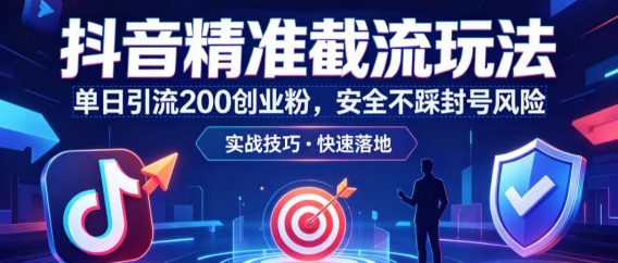 抖音精准截流玩法，单日引流 200 创业粉，安全不踩封号风险
