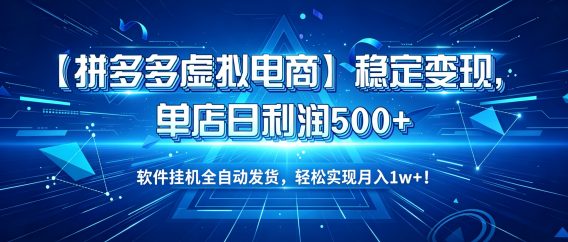 【拼多多虚拟电商】稳定变现，单店日利润500+，软件挂机全自动发货，轻松实现月入1w+！