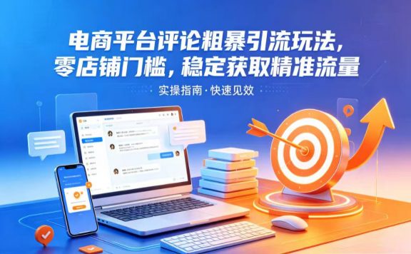 电商平台评论粗暴引流玩法,零店铺门槛,稳定获取精准流量