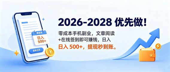 2026‑2028 优先做!零成本手机副业,文章阅读 + 在线签到即可赚钱,日入 500+,提现秒到账。