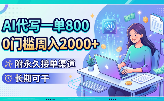AI代写一单800，0门槛周入2000+，附永久接单渠道，长期可干