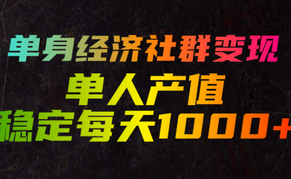 单身经济社群变现，单人每天产值稳定1000+